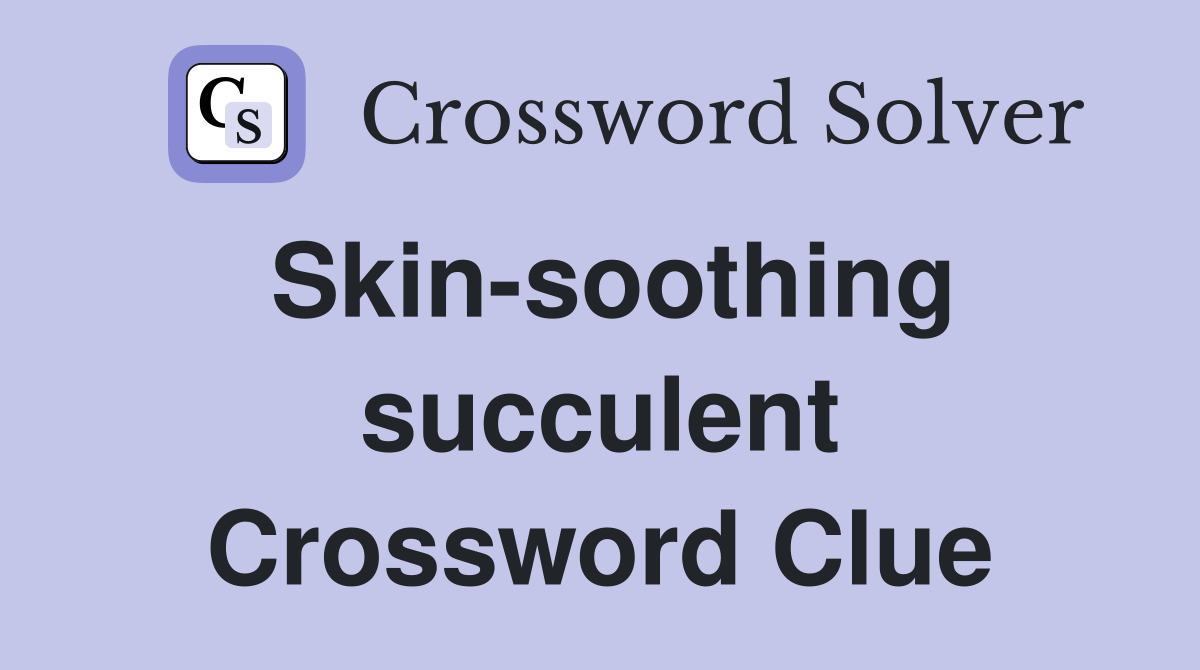 Skin-soothing succulent Crossword Clue