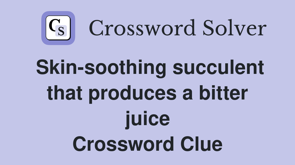 Skin-soothing succulent that produces a bitter juice Crossword Clue