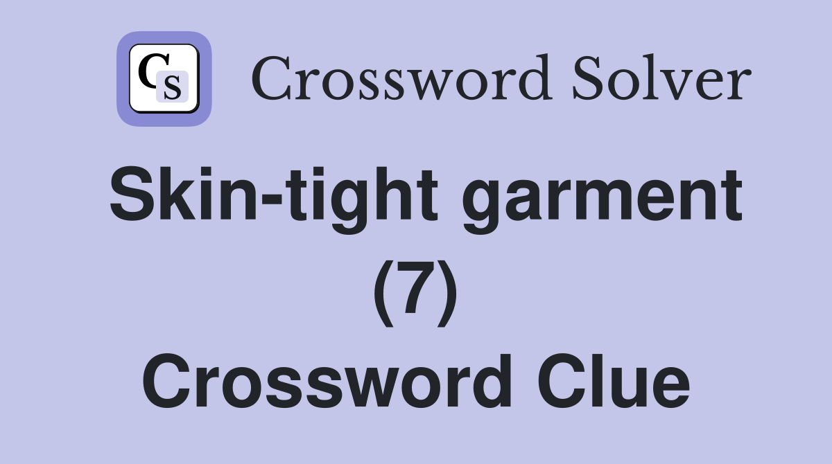 Skin-tight garment (7) Crossword Clue