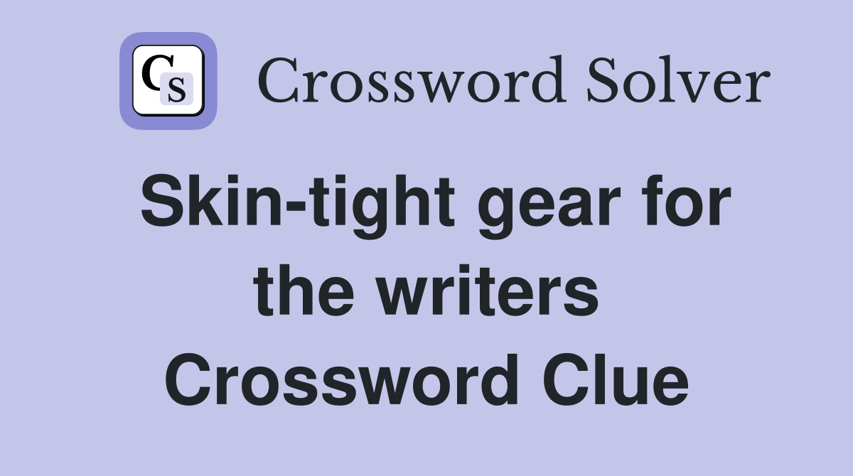 Skin-tight gear for the writers Crossword Clue