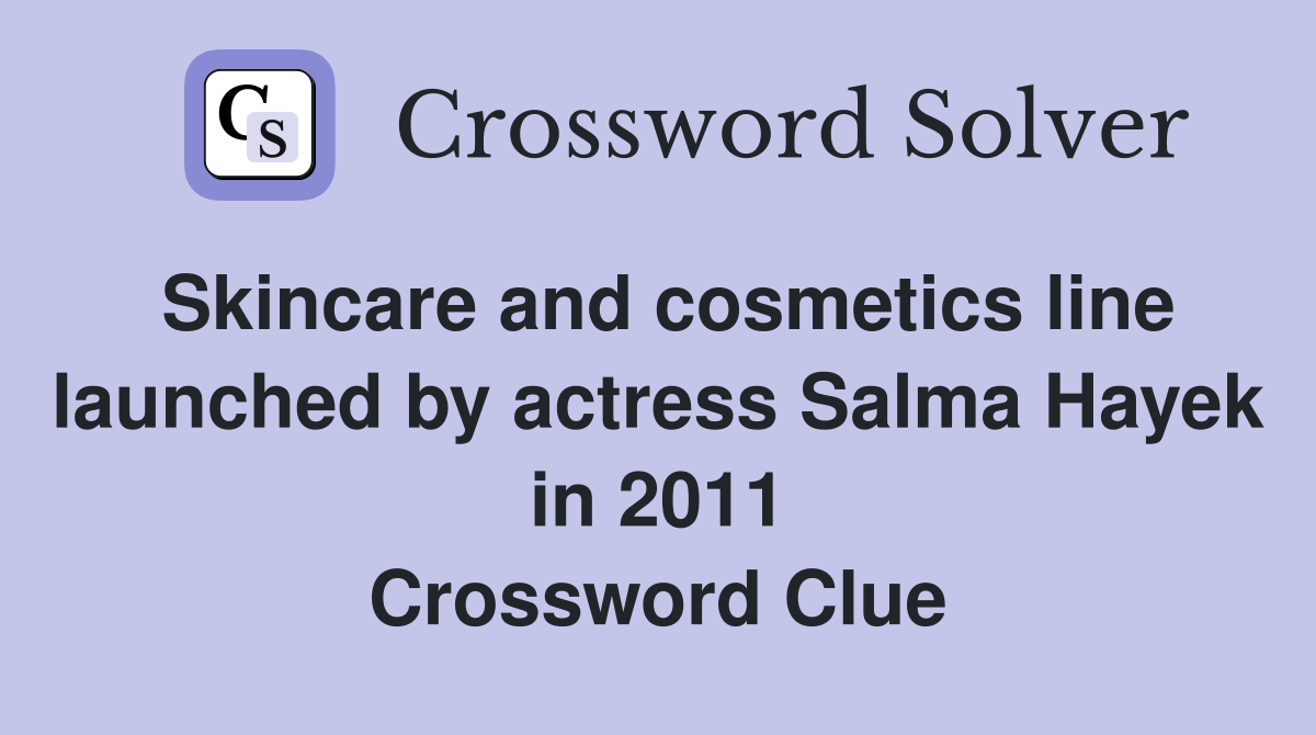 Skincare and cosmetics line launched by actress Salma Hayek in 2011 Crossword Clue