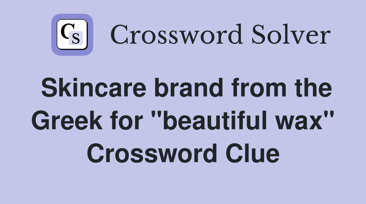 Skincare brand from the Greek for "beautiful wax" Crossword Clue