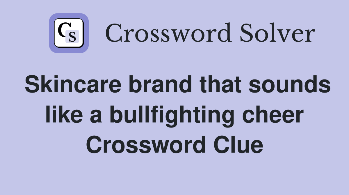 Skincare brand that sounds like a bullfighting cheer Crossword Clue
