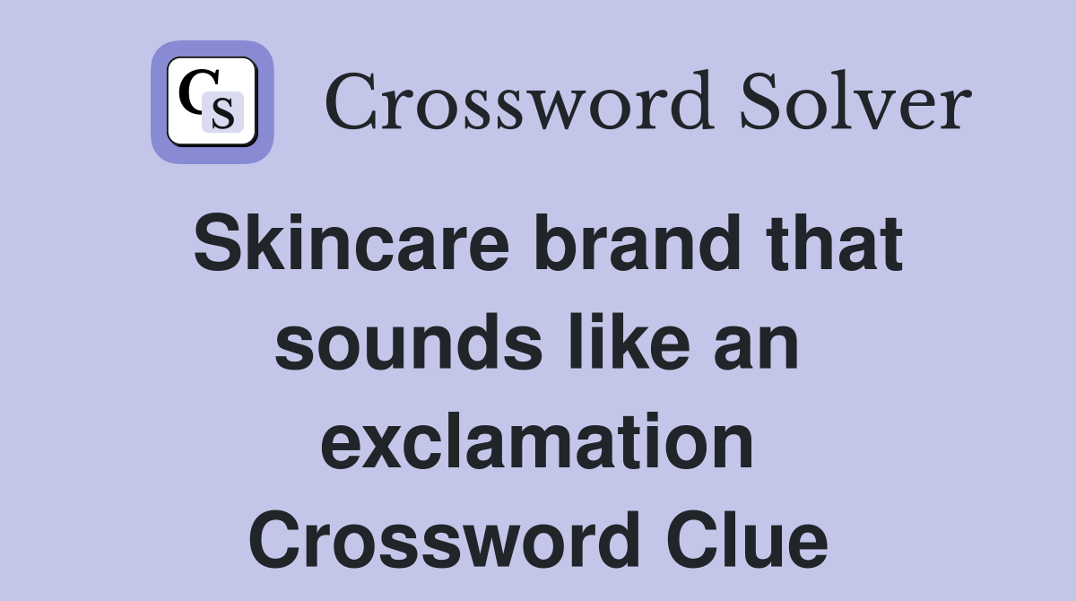 Skincare brand that sounds like an exclamation Crossword Clue