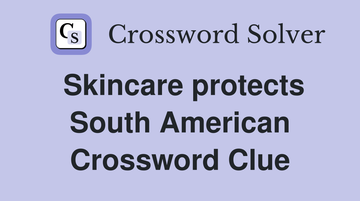Skincare protects South American Crossword Clue