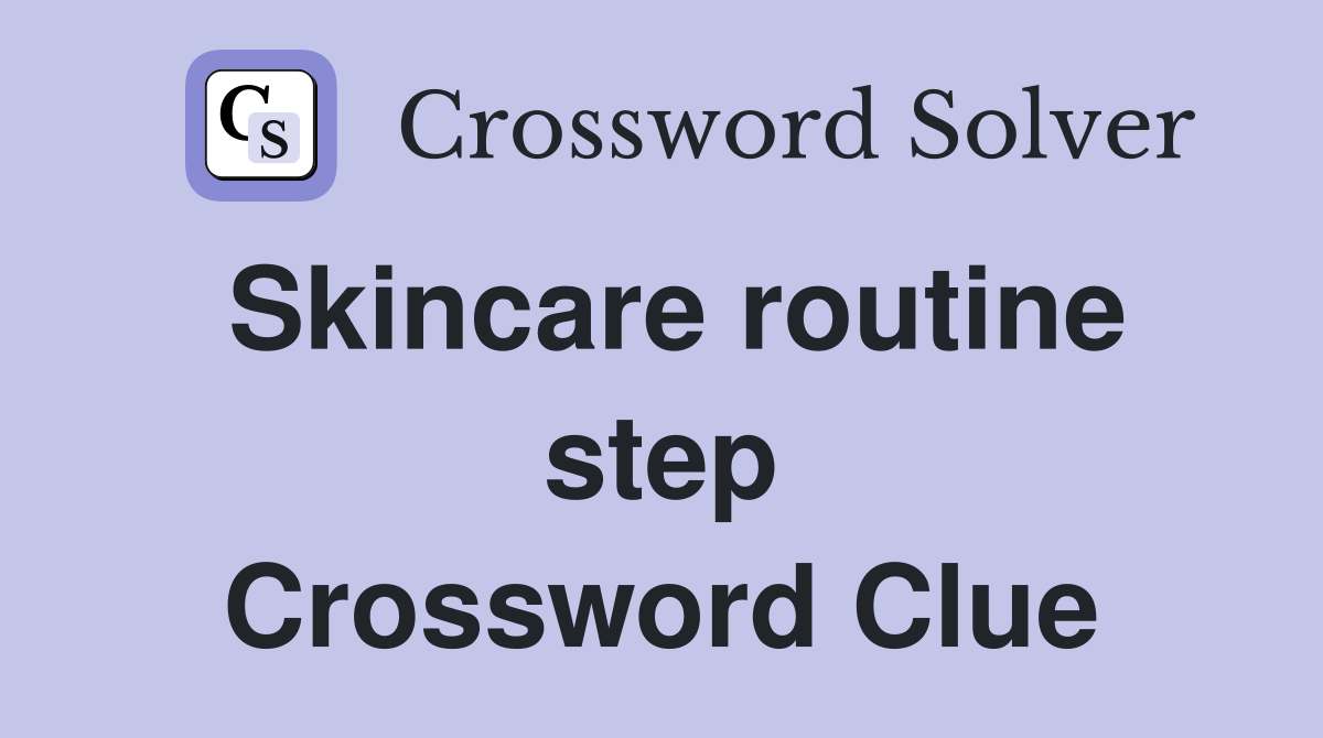 Skincare routine step Crossword Clue