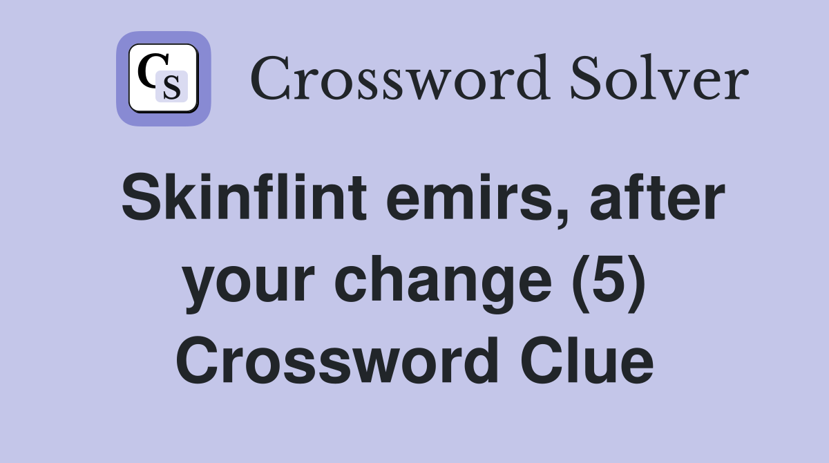 Skinflint emirs, after your change (5) Crossword Clue