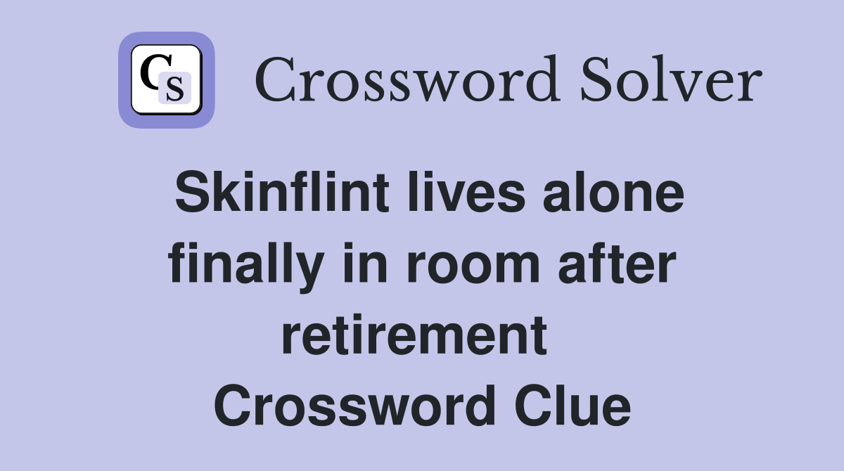 Skinflint lives alone finally in room after retirement  Crossword Clue