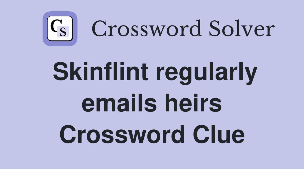 Skinflint regularly emails heirs Crossword Clue