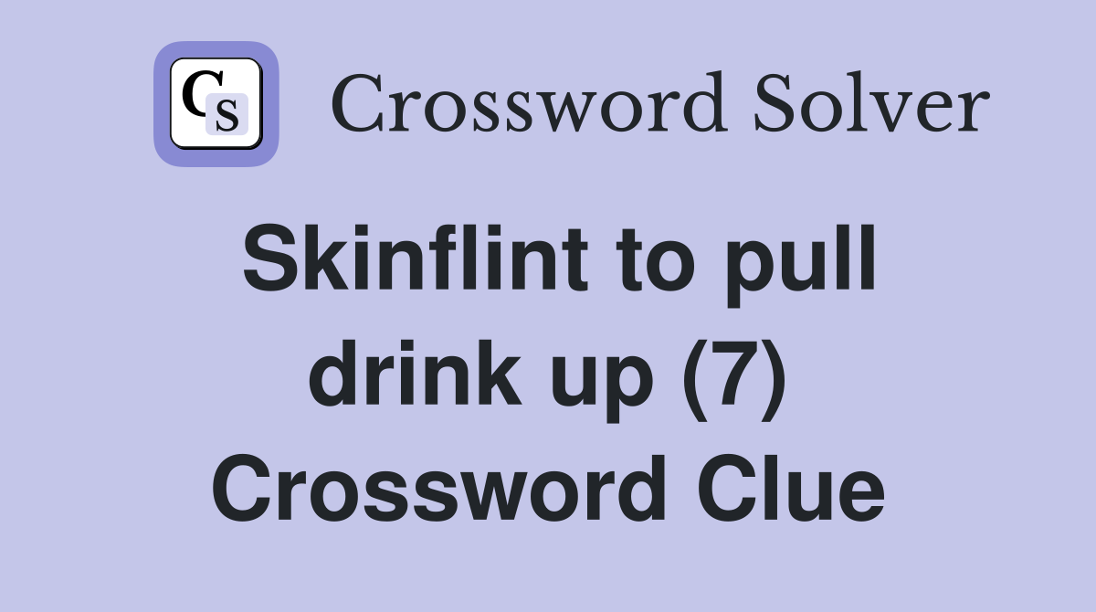 Skinflint to pull drink up (7) Crossword Clue