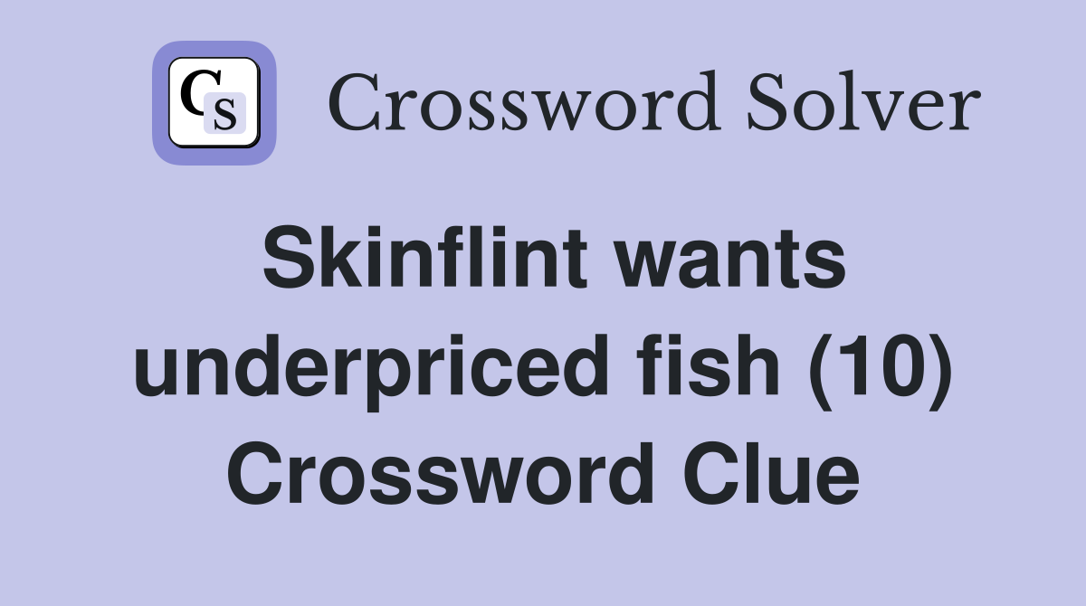 Skinflint wants underpriced fish (10) Crossword Clue