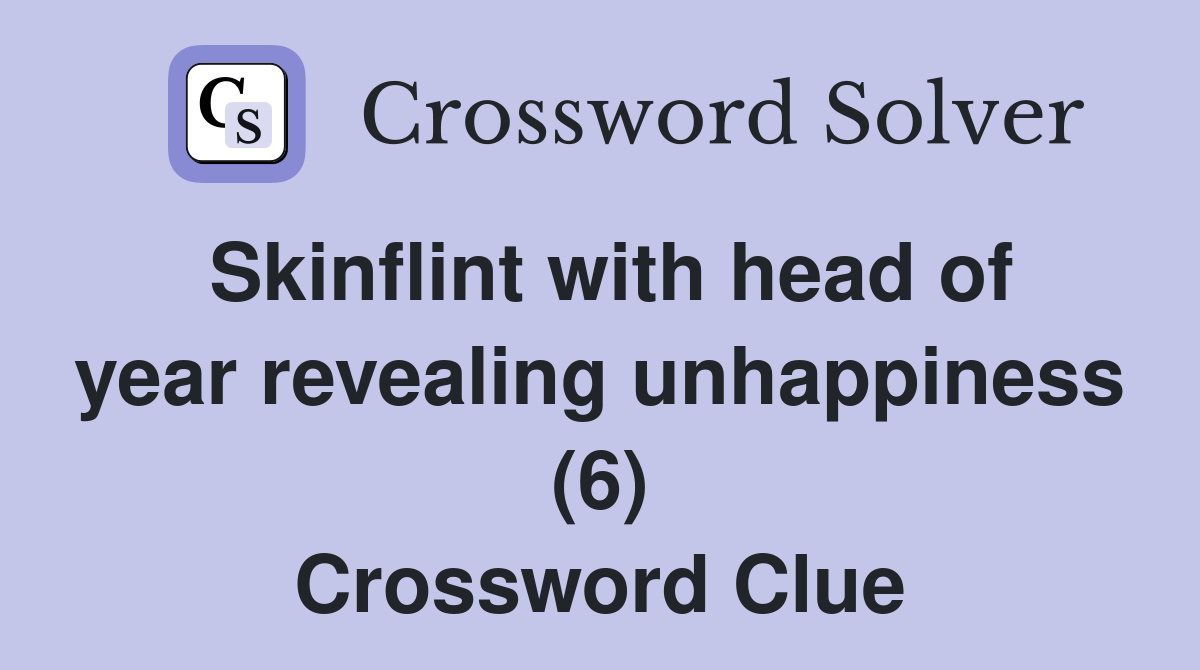 Skinflint with head of year revealing unhappiness (6) Crossword Clue