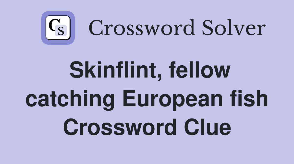 Skinflint, fellow catching European fish Crossword Clue