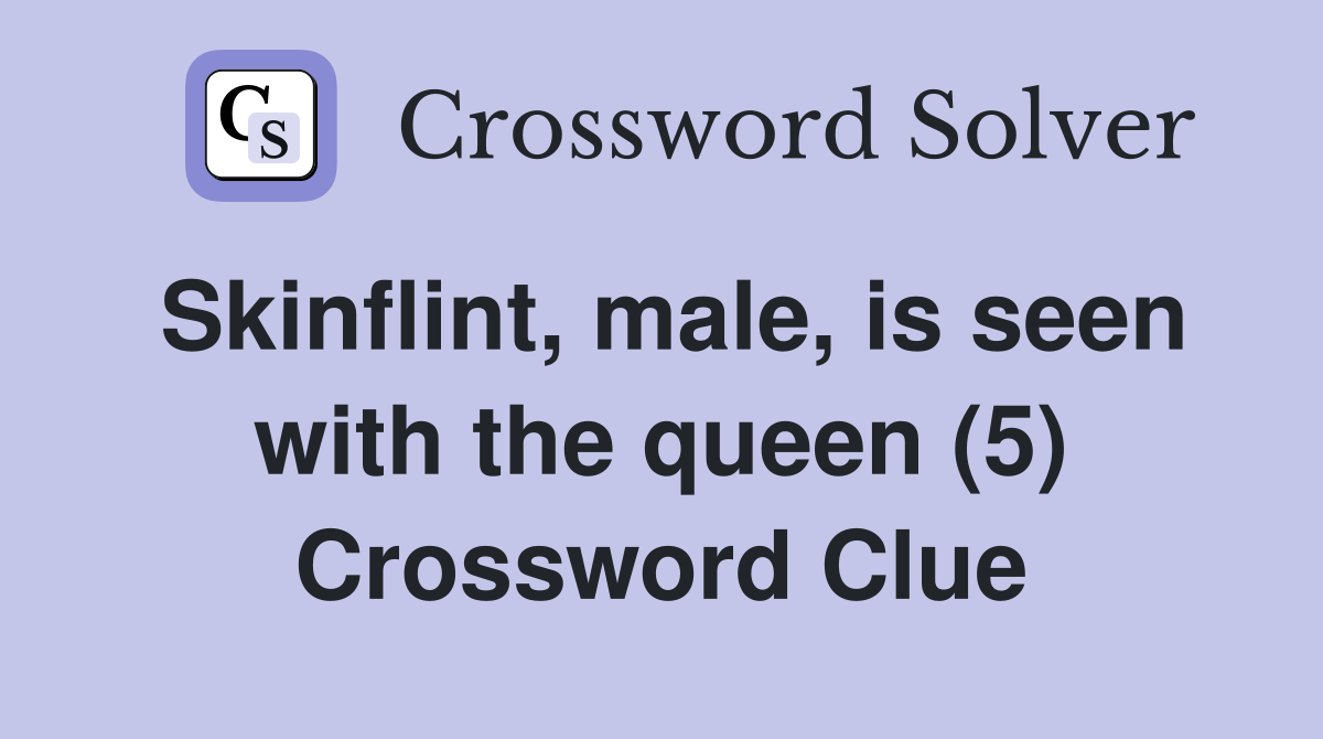 Skinflint, male, is seen with the queen (5) Crossword Clue