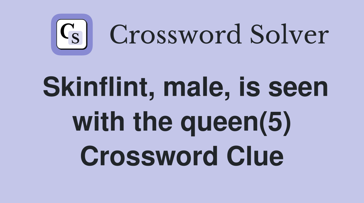 Skinflint, male, is seen with the queen(5) Crossword Clue