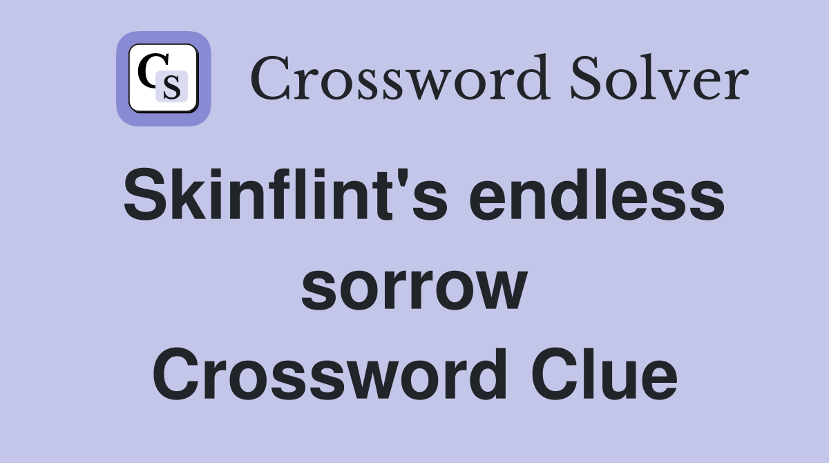 Skinflint's endless sorrow Crossword Clue
