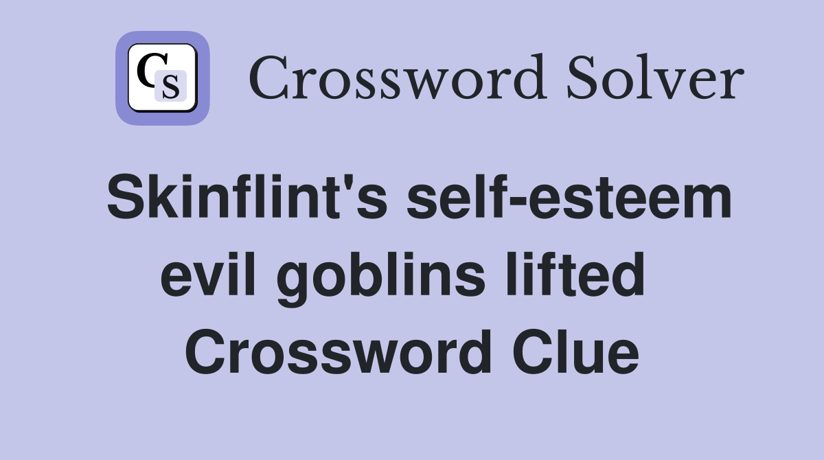 Skinflint's self-esteem evil goblins lifted  Crossword Clue