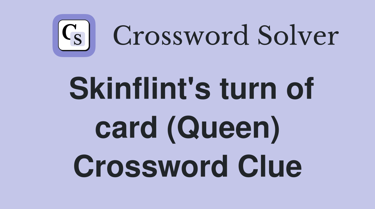 Skinflint's turn of card (Queen) Crossword Clue