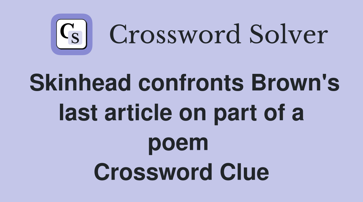 Skinhead confronts Brown's last article on part of a poem  Crossword Clue