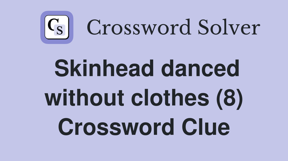 Skinhead danced without clothes (8) Crossword Clue