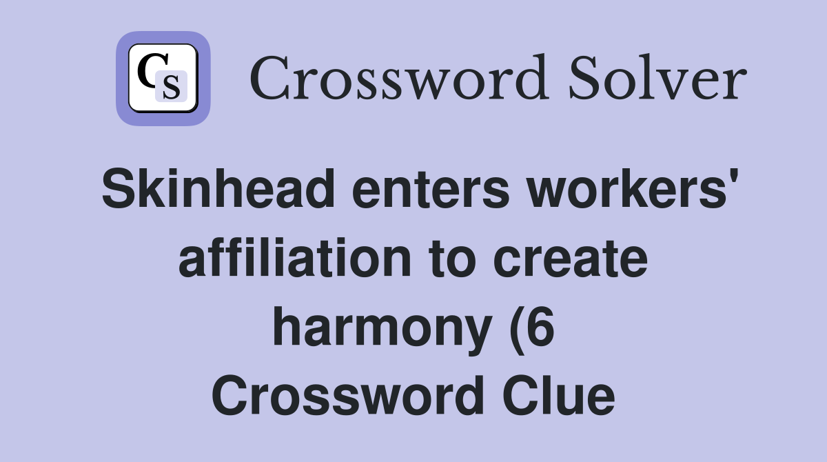 Skinhead enters workers #39 affiliation to create harmony (6) Crossword Skinhead enters workers #39 affiliation to create harmony (6) Crossword