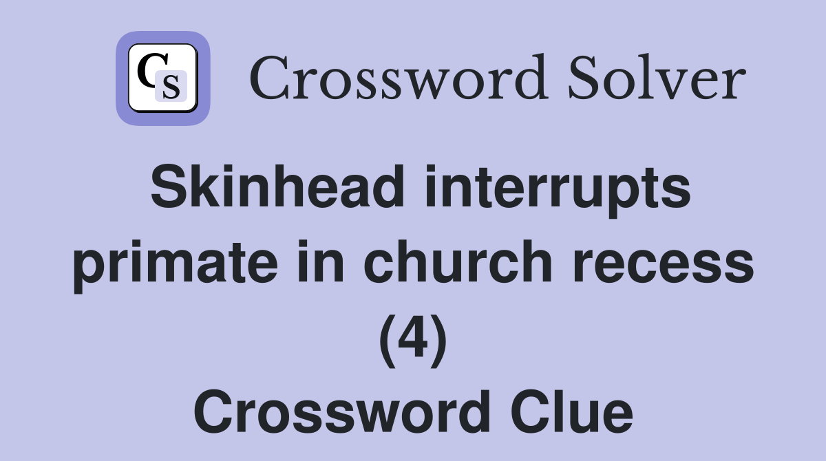 Skinhead interrupts primate in church recess (4) Crossword Clue