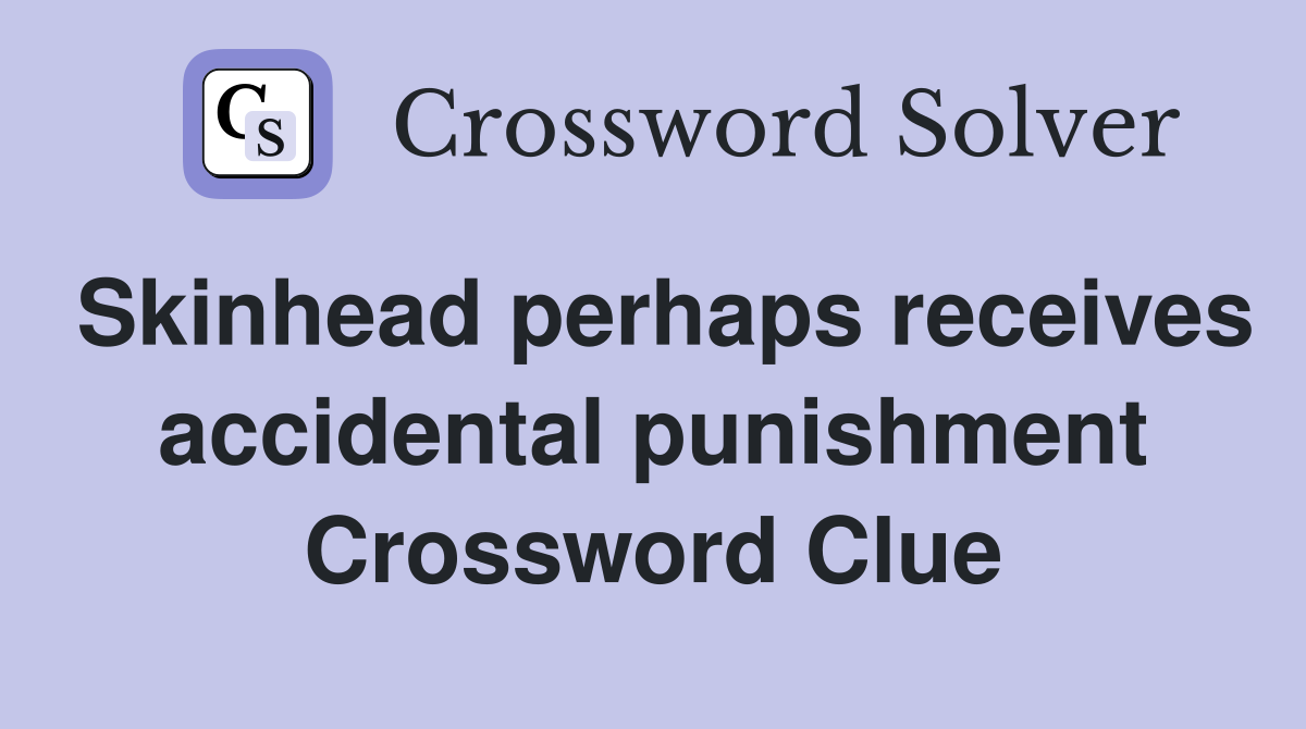 Skinhead perhaps receives accidental punishment Crossword Clue