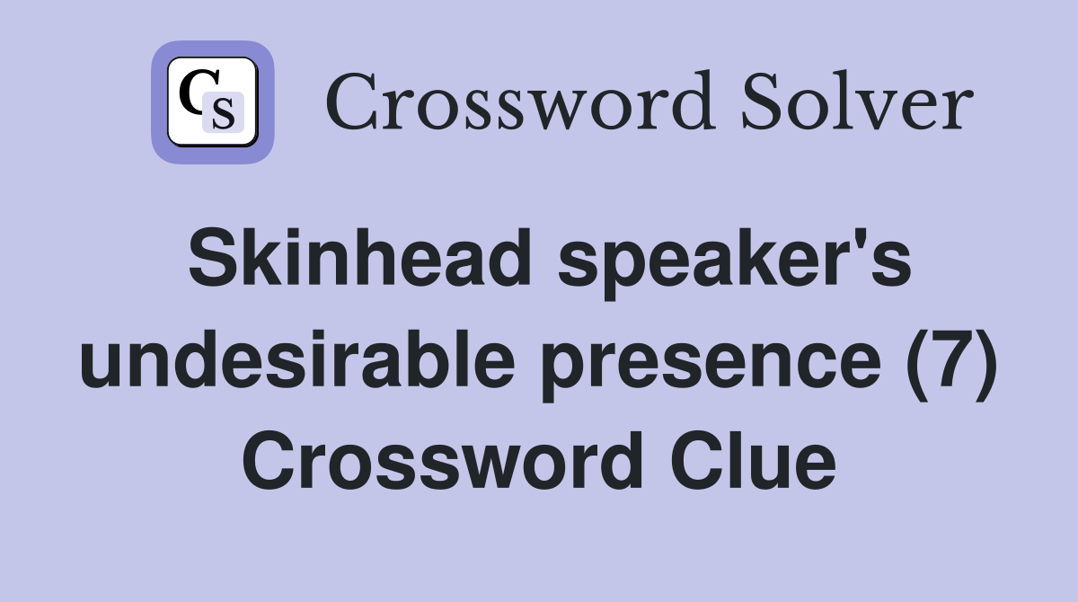 Skinhead speaker's undesirable presence (7) Crossword Clue