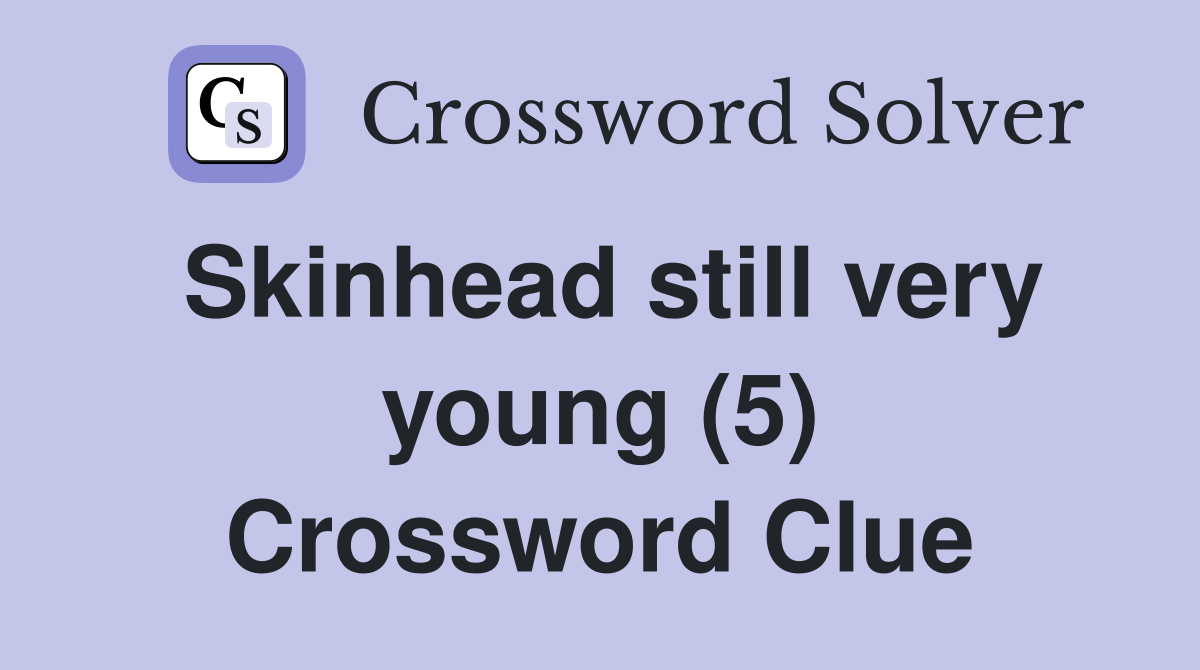 Skinhead still very young (5) Crossword Clue