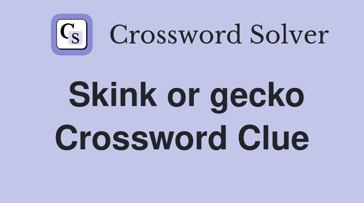 Skink or gecko Crossword Clue