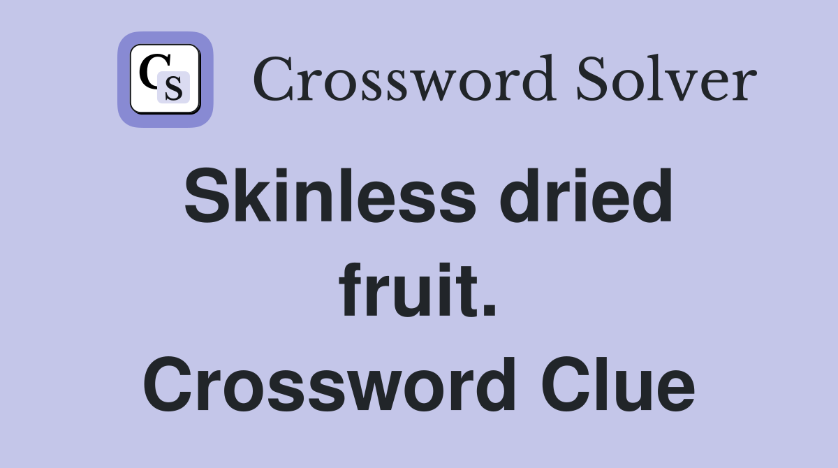 Skinless dried fruit. Crossword Clue