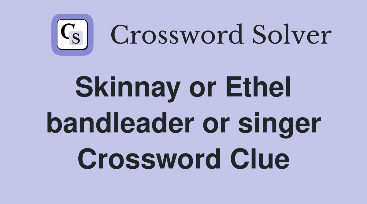Skinnay or Ethel  bandleader or singer Crossword Clue