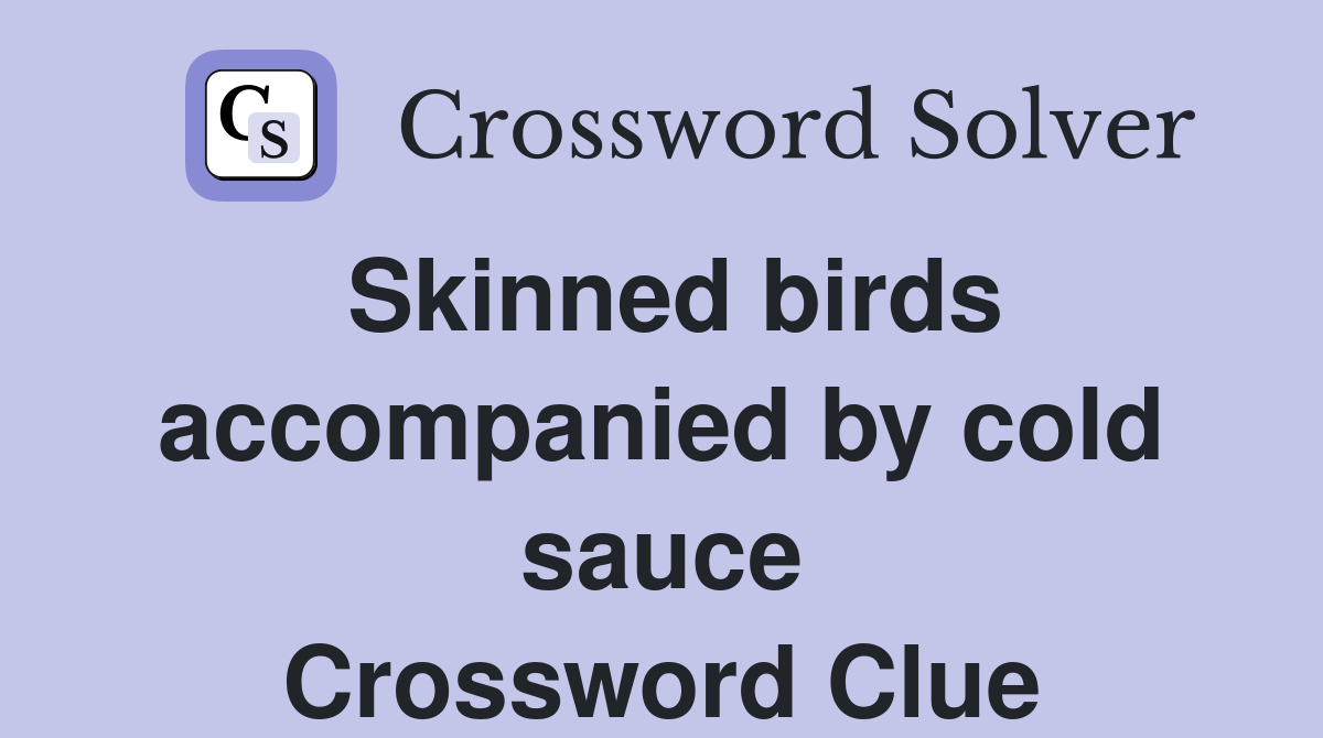 Skinned birds accompanied by cold sauce Crossword Clue