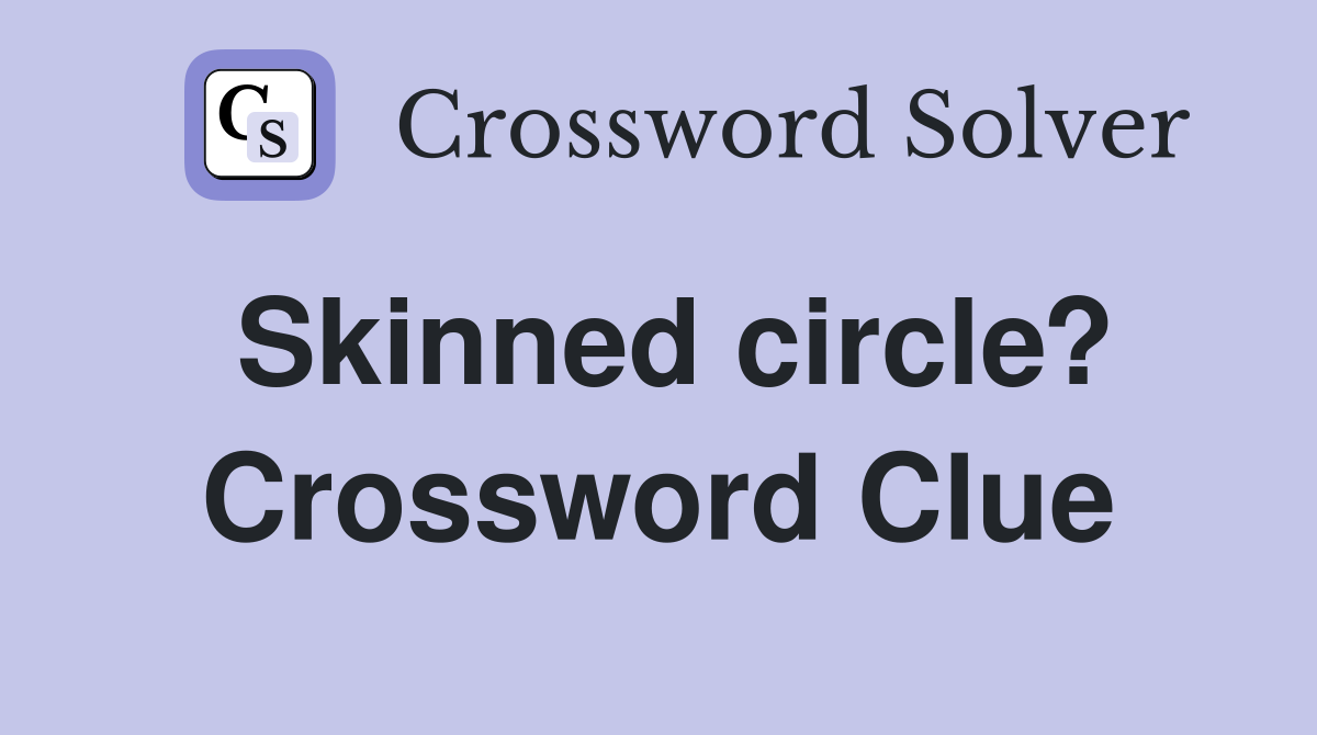 Skinned circle? Crossword Clue