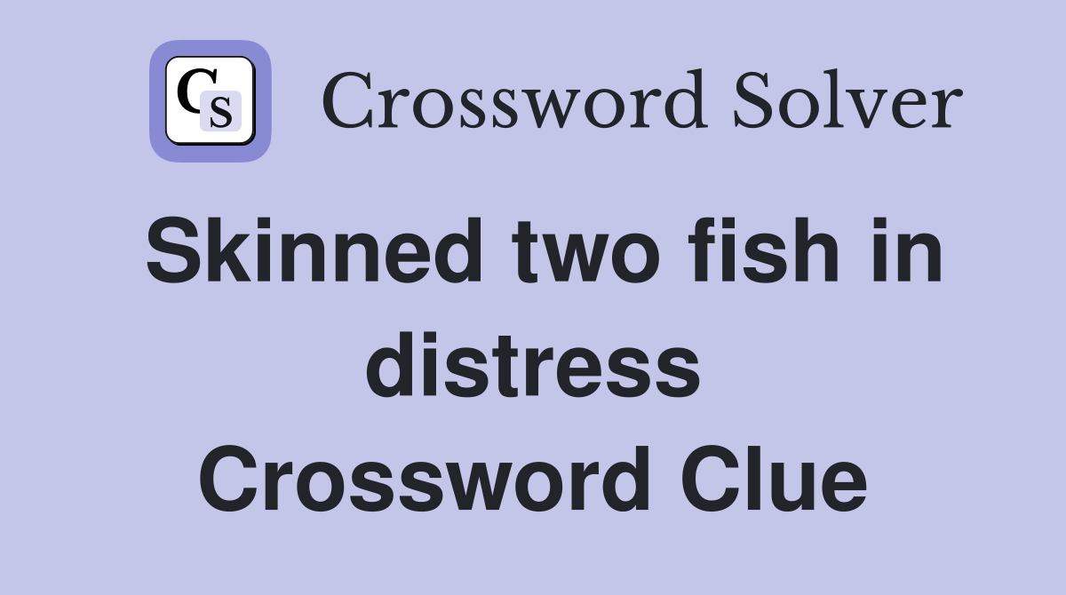 Skinned two fish in distress Crossword Clue