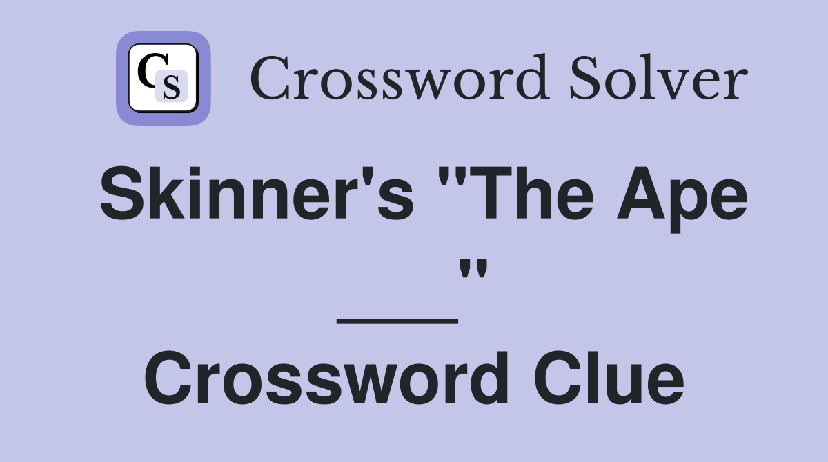Skinner's "The Ape ___" Crossword Clue