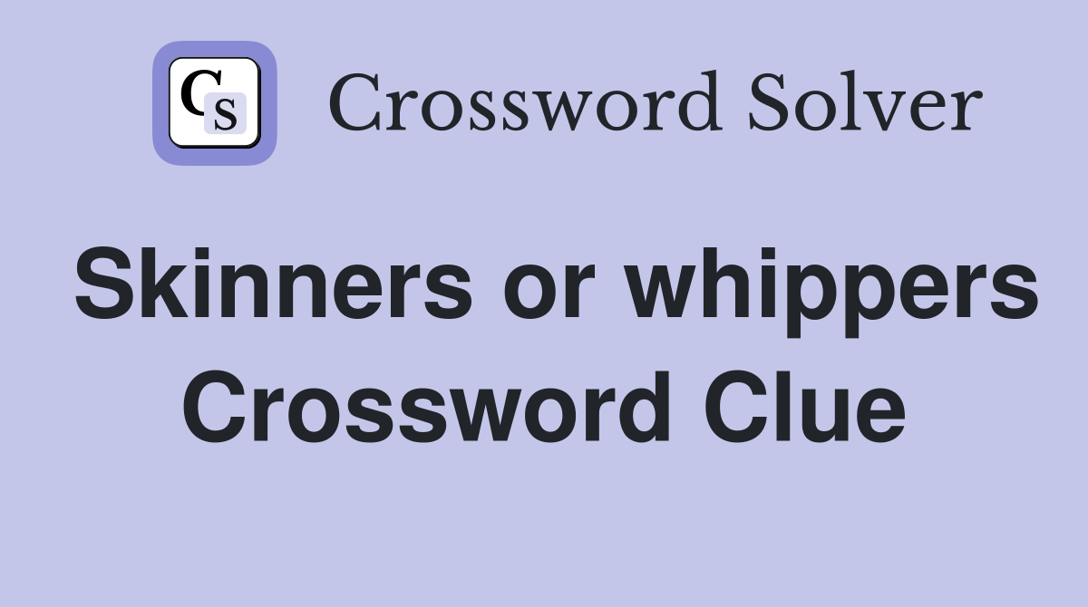 Skinners or whippers Crossword Clue