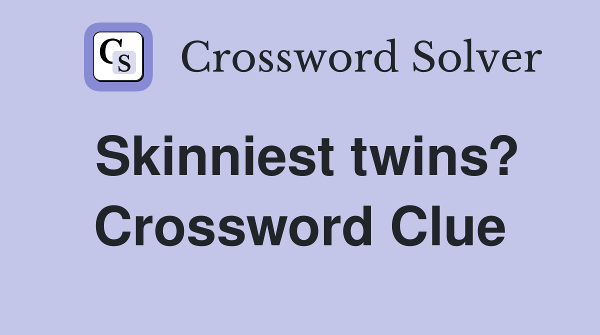 Skinniest twins? Crossword Clue
