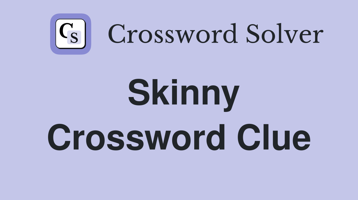 Skinny Crossword Clue