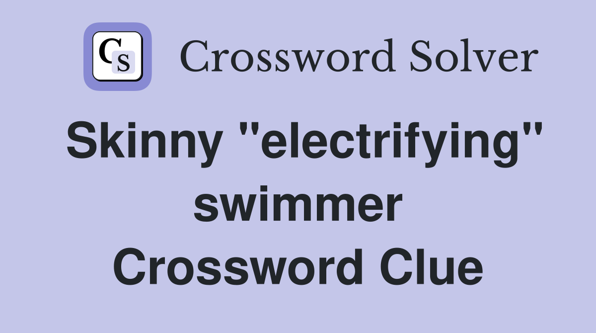 Skinny "electrifying" swimmer Crossword Clue