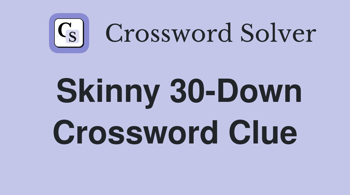 Skinny 30-Down Crossword Clue