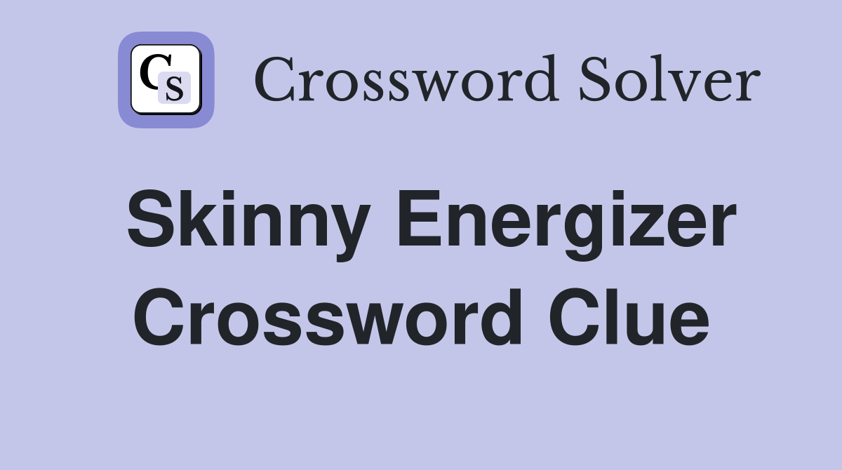 Skinny Energizer Crossword Clue