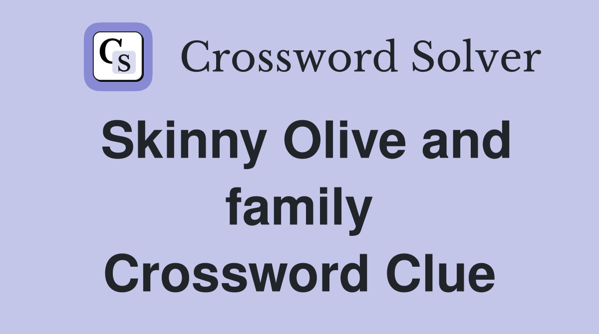 Skinny Olive and family Crossword Clue