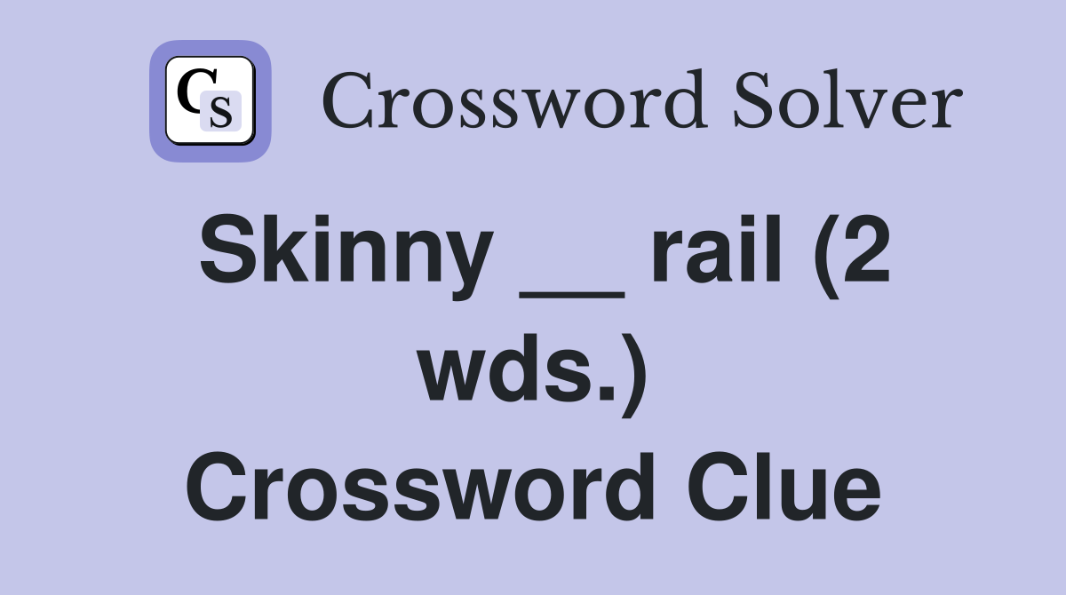 Skinny __ rail (2 wds.) Crossword Clue