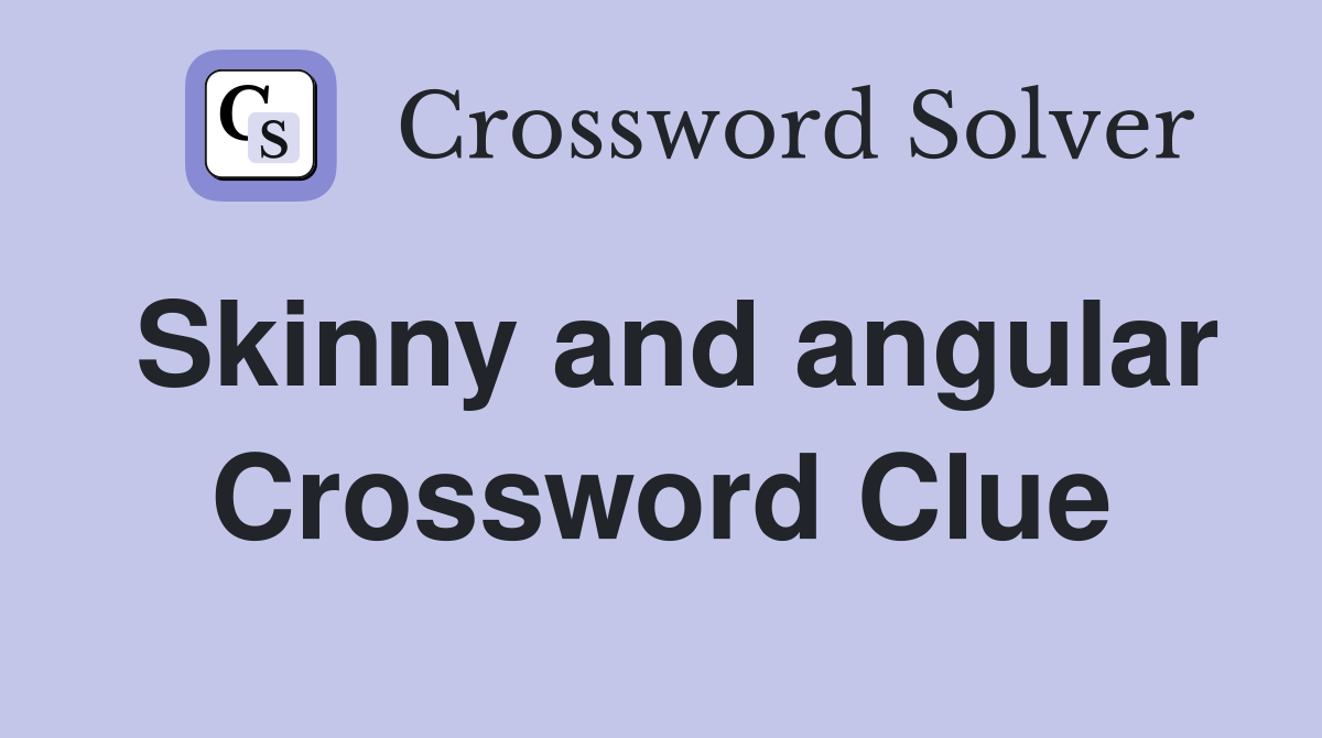 Skinny and angular Crossword Clue