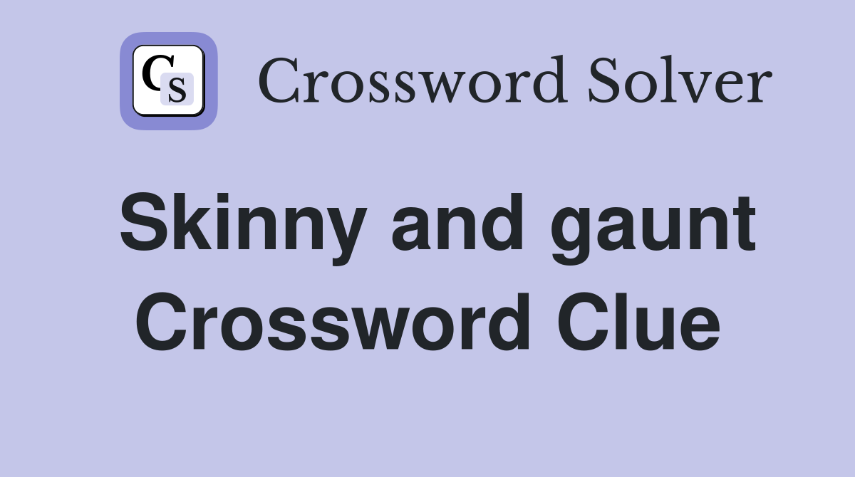 Skinny and gaunt Crossword Clue
