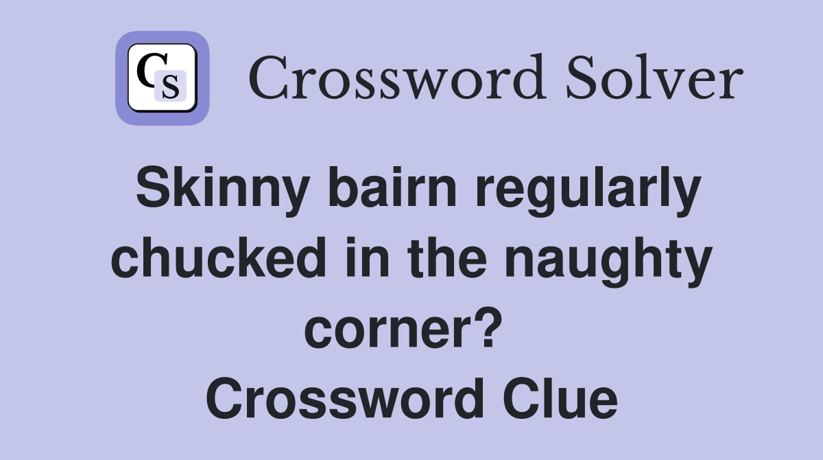 Skinny bairn regularly chucked in the naughty corner?  Crossword Clue