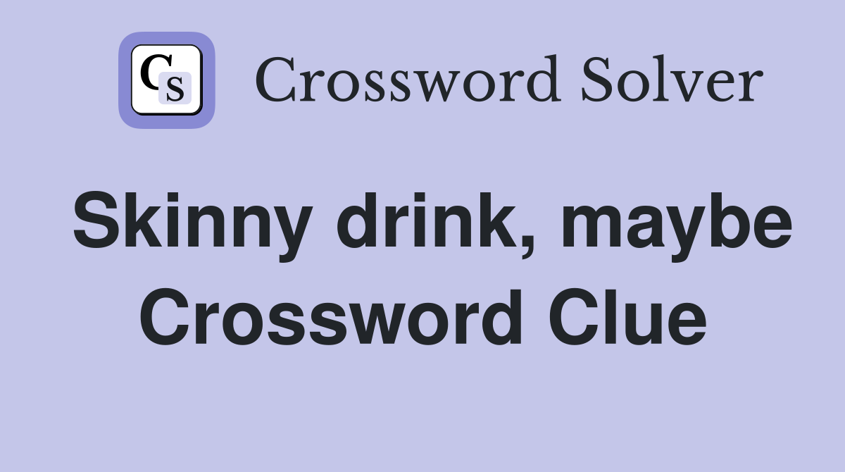 Skinny drink, maybe Crossword Clue