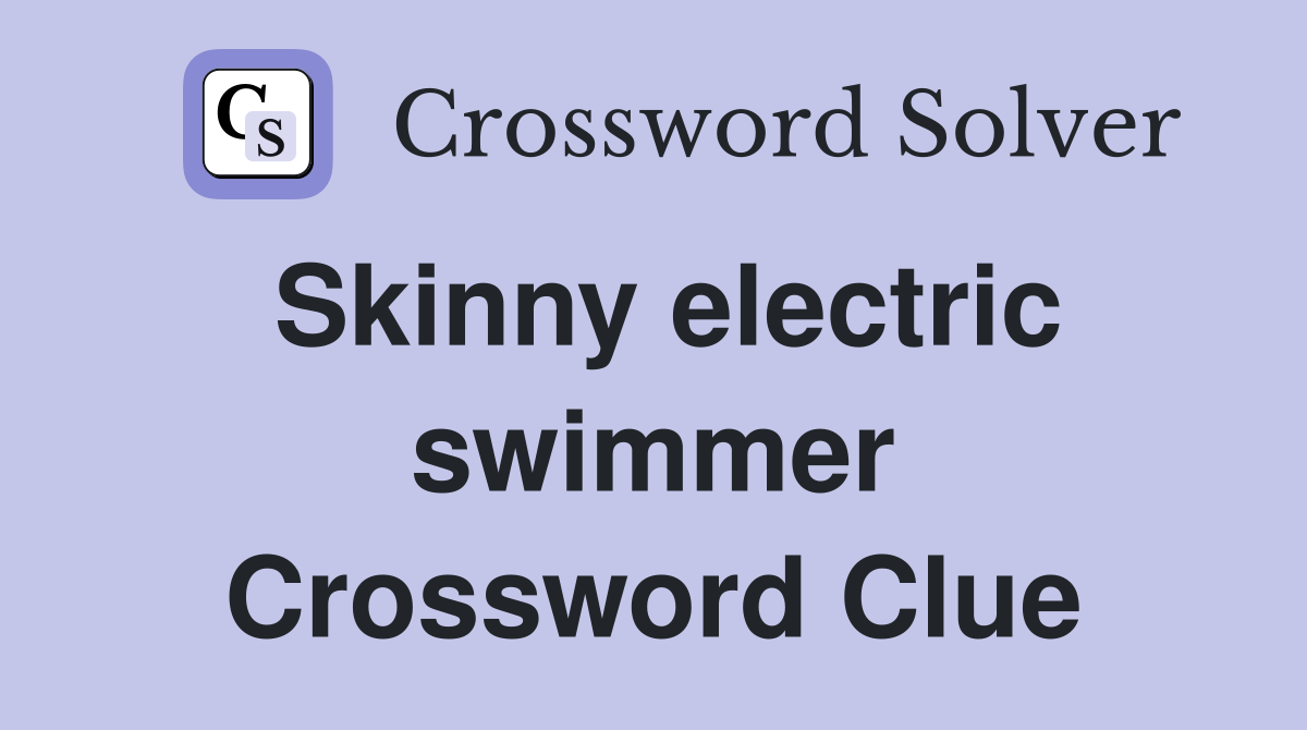 Skinny electric swimmer Crossword Clue