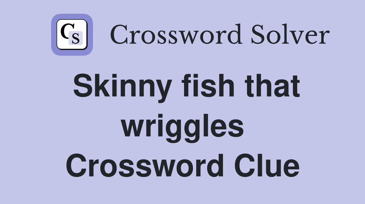 Skinny fish that wriggles Crossword Clue